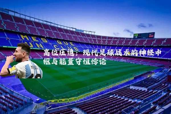 高位压迫：现代足球战术的神经中枢与能量守恒悖论