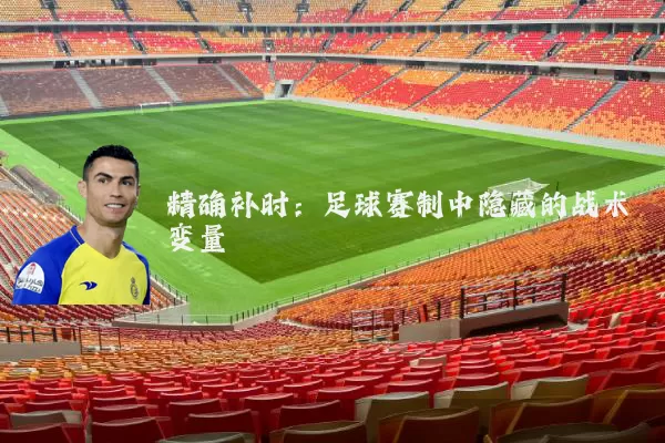 精确补时：足球赛制中隐藏的战术变量