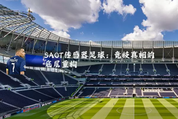 SAOT传感器足球：竞技真相的底层重构