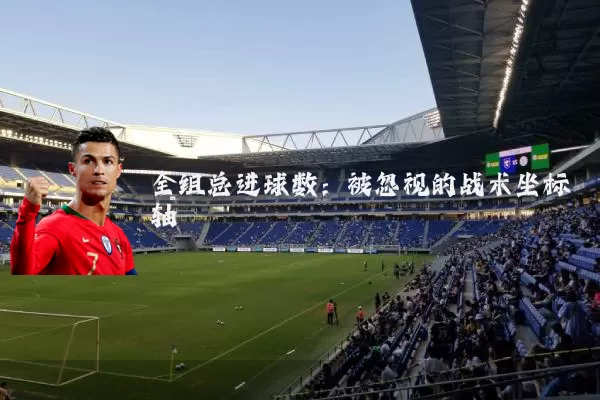 全组总进球数：被忽视的战术坐标轴