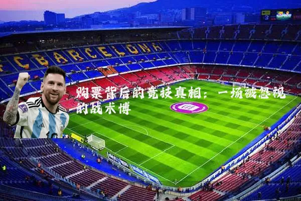 购票背后的竞技真相：一场被忽视的战术博弈